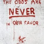 The Odds are Never in Your Favor